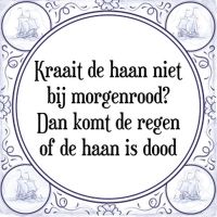 Kraait de haan niet bij morgenrood, dan komt de regen of de haan is dood Kraait de haan niet bij morgenrood, dan komt de regen of de haan is dood